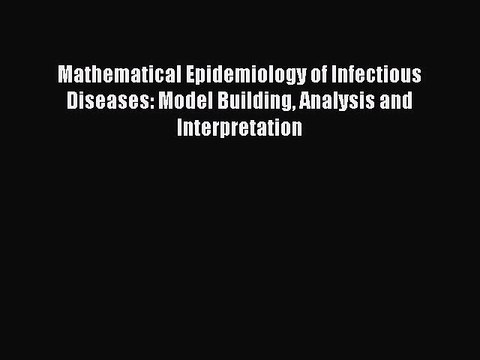 Read Mathematical Epidemiology of Infectious Diseases: Model Building Analysis and Interpretation