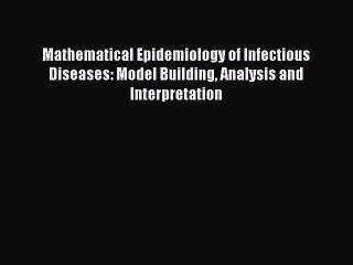 Read Mathematical Epidemiology of Infectious Diseases: Model Building Analysis and Interpretation