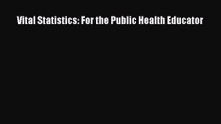 Read Vital Statistics: For the Public Health Educator Ebook Free