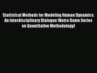 Read Statistical Methods for Modeling Human Dynamics: An Interdisciplinary Dialogue (Notre