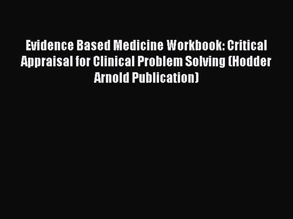 Read Evidence Based Medicine Workbook: Critical Appraisal for Clinical Problem Solving (Hodder