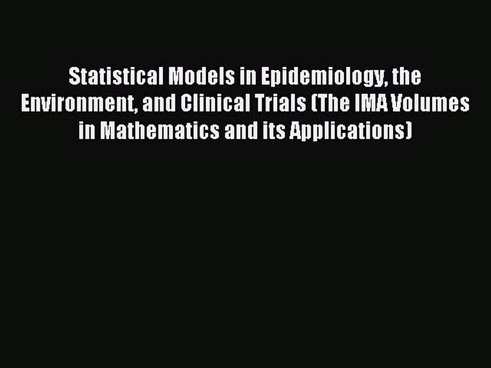 Read Statistical Models in Epidemiology the Environment and Clinical Trials (The IMA Volumes