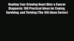 Read Healing Your Grieving Heart After a Cancer Diagnosis: 100 Practical Ideas for Coping Surviving