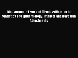 Read Measurement Error and Misclassification in Statistics and Epidemiology: Impacts and Bayesian