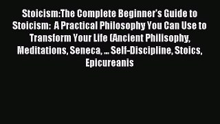 Read Stoicism:The Complete Beginner's Guide to Stoicism:  A Practical Philosophy You Can Use