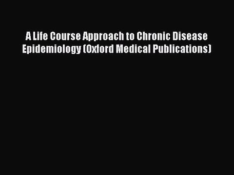 Download A Life Course Approach to Chronic Disease Epidemiology (Oxford Medical Publications)