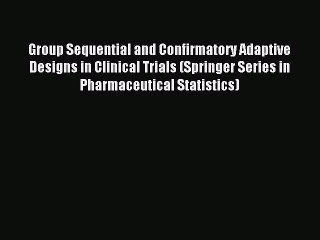 Read Group Sequential and Confirmatory Adaptive Designs in Clinical Trials (Springer Series