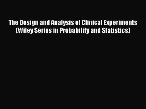 Read The Design and Analysis of Clinical Experiments (Wiley Series in Probability and Statistics)