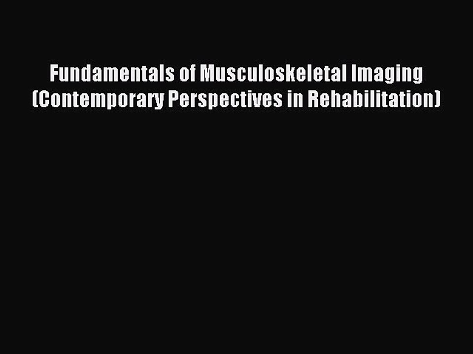 Read Fundamentals of Musculoskeletal Imaging (Contemporary Perspectives in Rehabilitation)