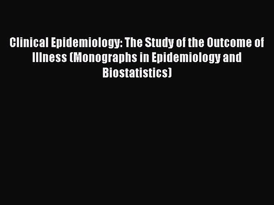 Read Clinical Epidemiology: The Study of the Outcome of Illness (Monographs in Epidemiology