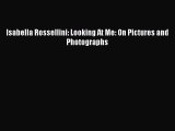 [Online PDF] Isabella Rossellini: Looking At Me: On Pictures and Photographs  Full EBook
