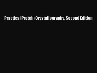 Read Practical Protein Crystallography Second Edition Ebook Free