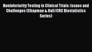 Download Noninferiority Testing in Clinical Trials: Issues and Challenges (Chapman & Hall/CRC