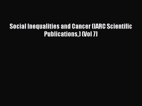 Read Social Inequalities and Cancer (IARC Scientific Publications) (Vol 7) Ebook Free