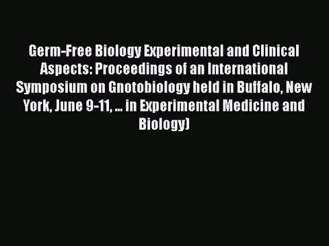 Read Germ-Free Biology Experimental and Clinical Aspects: Proceedings of an International Symposium