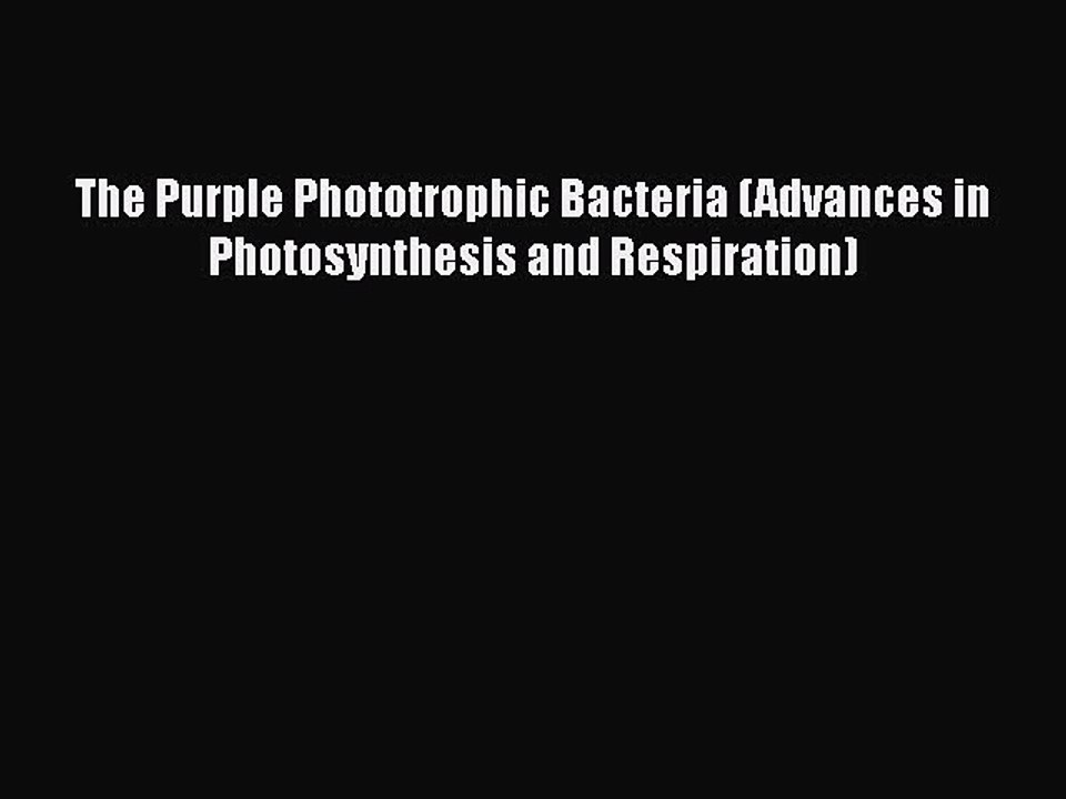 Read The Purple Phototrophic Bacteria (Advances in Photosynthesis and Respiration) Ebook Free