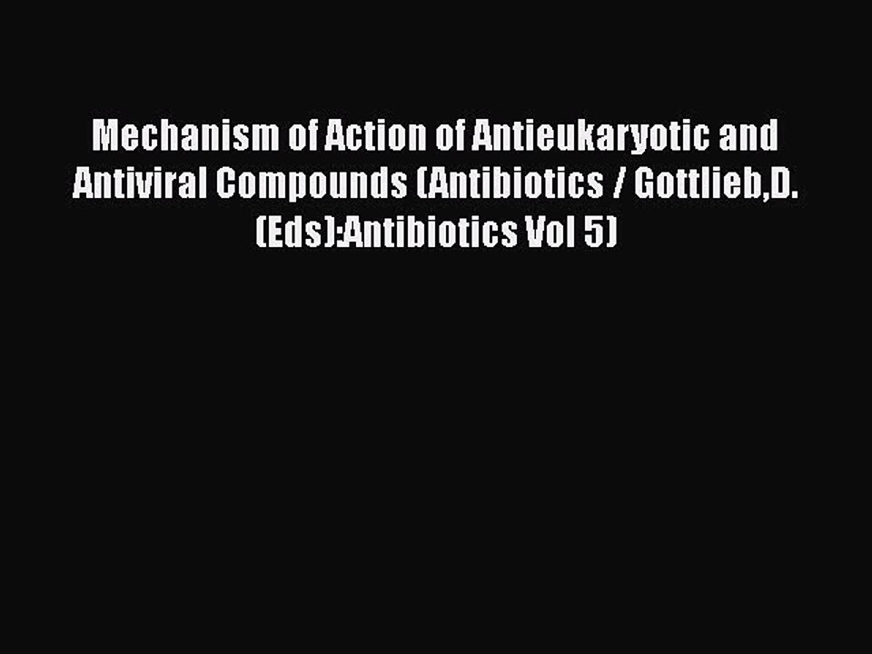Read Mechanism of Action of Antieukaryotic and Antiviral Compounds (Antibiotics / GottliebD.(Eds):Antibiotics