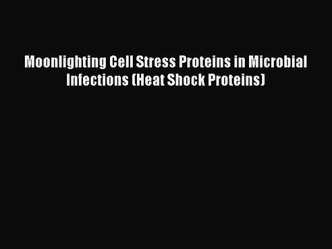 Read Moonlighting Cell Stress Proteins in Microbial Infections (Heat Shock Proteins) Ebook