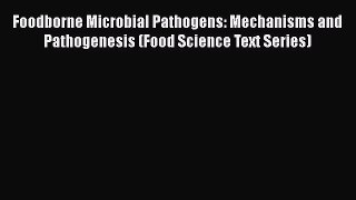 Download Foodborne Microbial Pathogens: Mechanisms and Pathogenesis (Food Science Text Series)