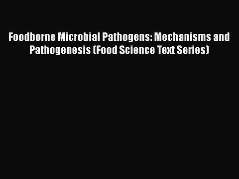 Download Foodborne Microbial Pathogens: Mechanisms and Pathogenesis (Food Science Text Series)