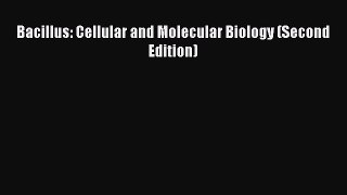 Download Bacillus: Cellular and Molecular Biology (Second Edition) Ebook Online