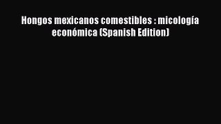 Download Hongos mexicanos comestibles : micologÃ­a econÃ³mica (Spanish Edition) PDF Free