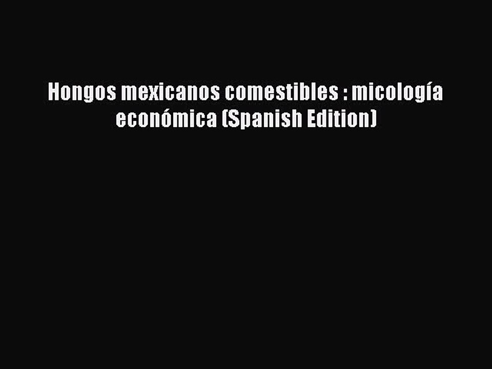 Download Hongos mexicanos comestibles : micologÃ­a econÃ³mica (Spanish Edition) PDF Free