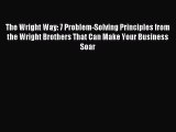 Read The Wright Way: 7 Problem-Solving Principles from the Wright Brothers That Can Make Your