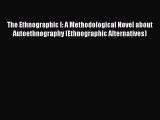 Read The Ethnographic I: A Methodological Novel about Autoethnography (Ethnographic Alternatives)