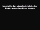Read Invest to Win:  Earn & Keep Profits in Bull & Bear Markets with the GainsMaster Approach