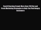 Download Feed A Starving Crowd: More than 200 Hot and Fresh Marketing Strategies to Help You