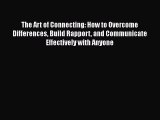 Read The Art of Connecting: How to Overcome Differences Build Rapport and Communicate Effectively