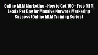 Read Online MLM Marketing - How to Get 100+ Free MLM Leads Per Day for Massive Network Marketing