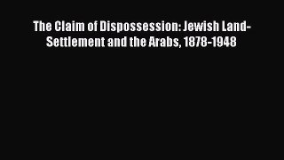 Download The Claim of Dispossession: Jewish Land-Settlement and the Arabs 1878-1948 PDF Free