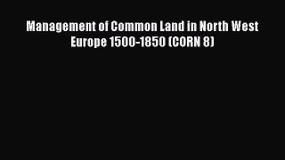 Read Management of Common Land in North West Europe 1500-1850 (CORN 8) Ebook Free