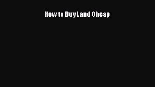 Read How to Buy Land Cheap Ebook Free
