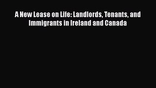Read A New Lease on Life: Landlords Tenants and Immigrants in Ireland and Canada Ebook Free