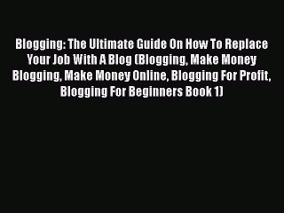 Descargar video: Read Blogging: The Ultimate Guide On How To Replace Your Job With A Blog (Blogging Make Money