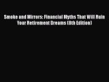 Read Smoke and Mirrors: Financial Myths That Will Ruin Your Retirement Dreams (8th Edition)