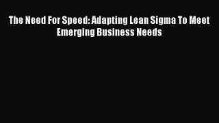 Read The Need For Speed: Adapting Lean Sigma To Meet Emerging Business Needs Ebook Free