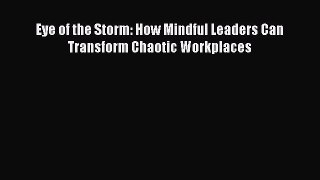 Read Eye of the Storm: How Mindful Leaders Can Transform Chaotic Workplaces Ebook Free