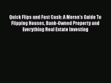 Read Quick Flips and Fast Cash: A Moron's Guide To Flipping Houses Bank-Owned Property and