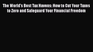 Read The World's Best Tax Havens: How to Cut Your Taxes to Zero and Safeguard Your Financial