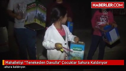 Mahalleliyi "Tenekeden Davulla" Çocuklar Sahura Kaldırıyor