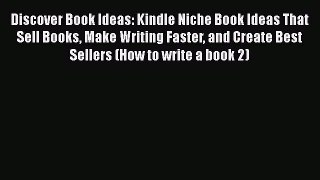 Read Discover Book Ideas: Kindle Niche Book Ideas That Sell Books Make Writing Faster and Create