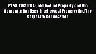Download STEAL THIS IDEA: Intellectual Property and the Corporate Confisca: Intellectual Property