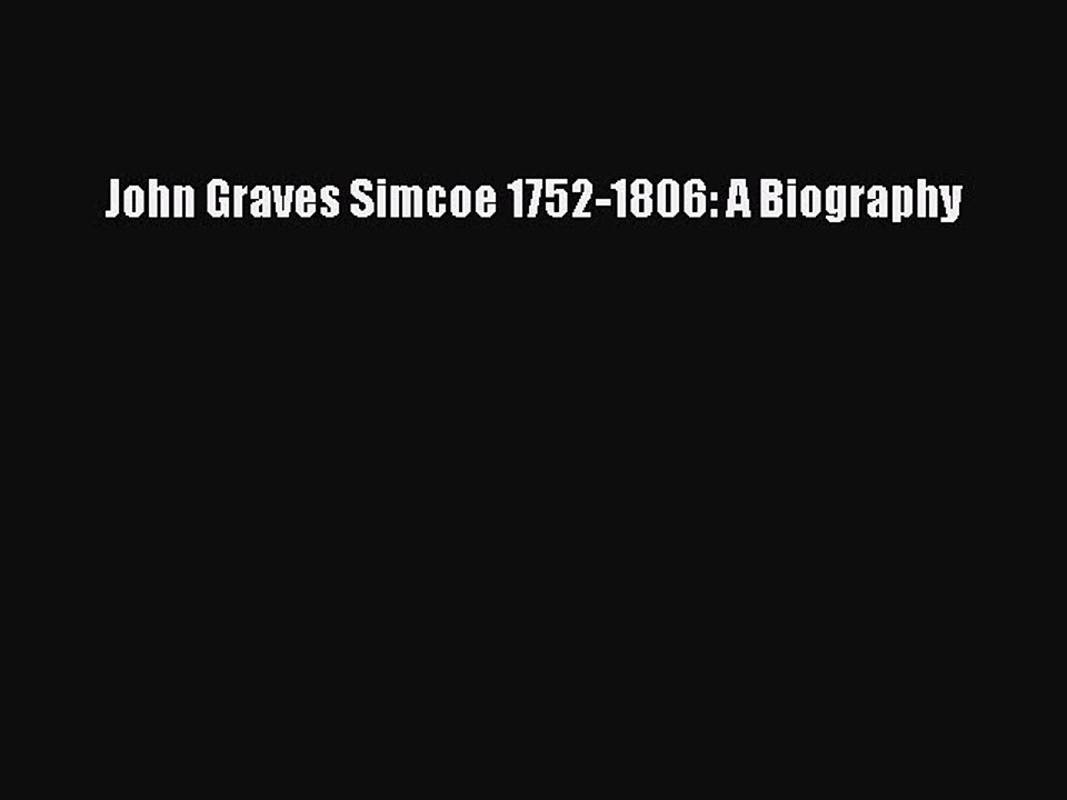 Read John Graves Simcoe 1752-1806: A Biography PDF Free