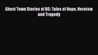 Download Ghost Town Stories of BC: Tales of Hope Heroism and Tragedy Ebook Online