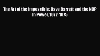 Read The Art of the Impossible: Dave Barrett and the NDP in Power 1972-1975 Ebook Free