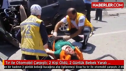 Tır ile Otomobil Çarpıştı: 2 Kişi Öldü, 2 Günlük Bebek Yaralı Kurtuldu